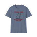 I'm Only Here Dog T-Shirt