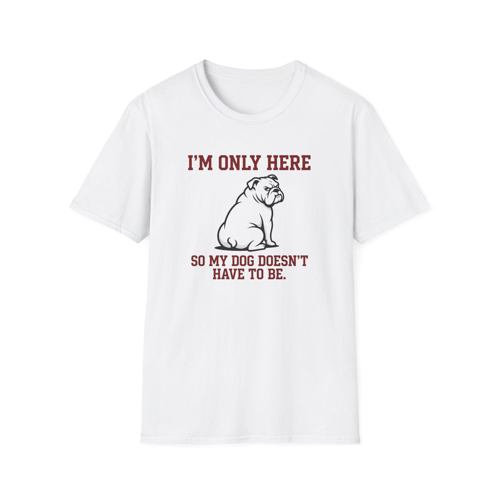 I'm Only Here Dog T-Shirt