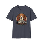 I Heard You Beagle Dog T-Shirt