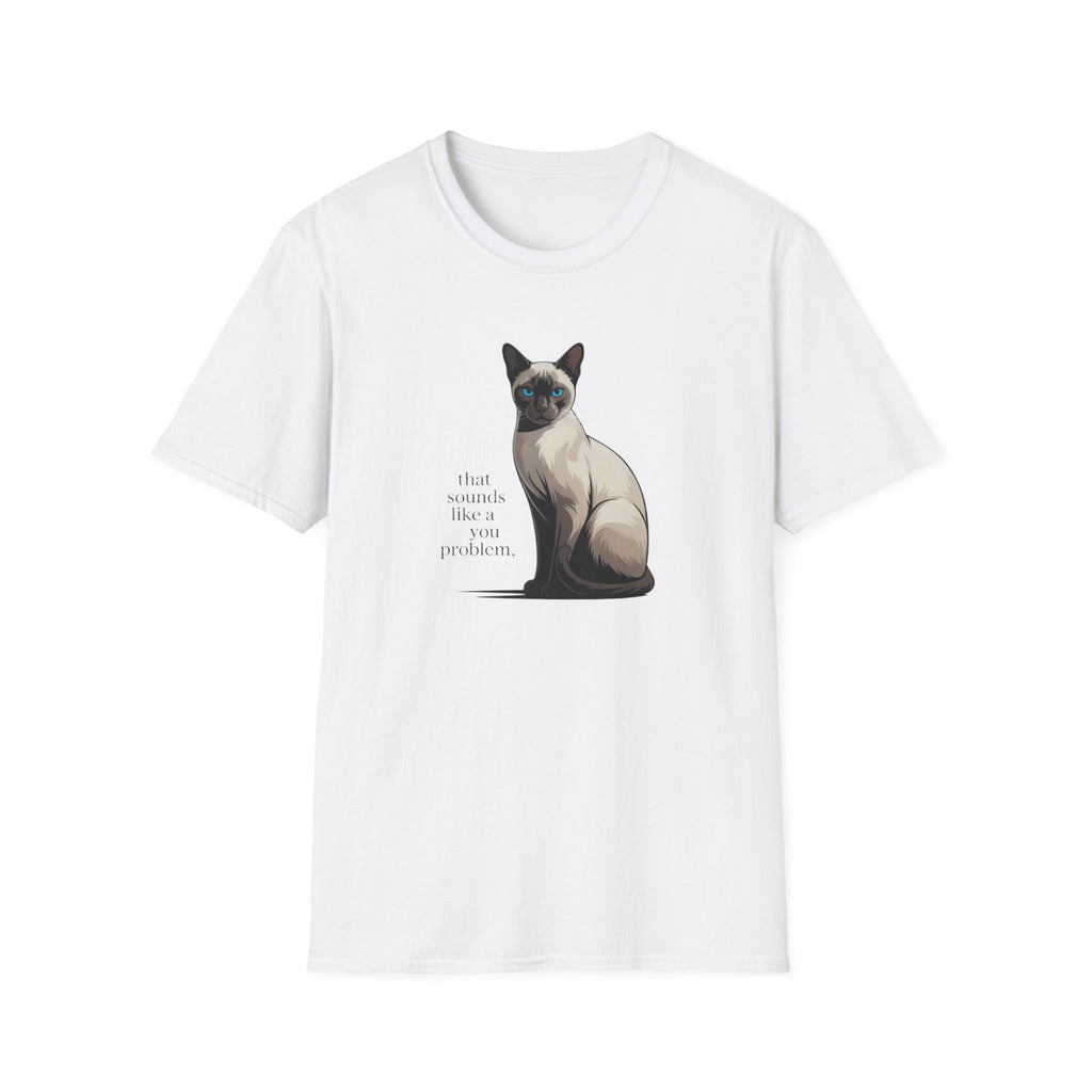 That Sounds Like You Problem Siamese Cat T-Shirt