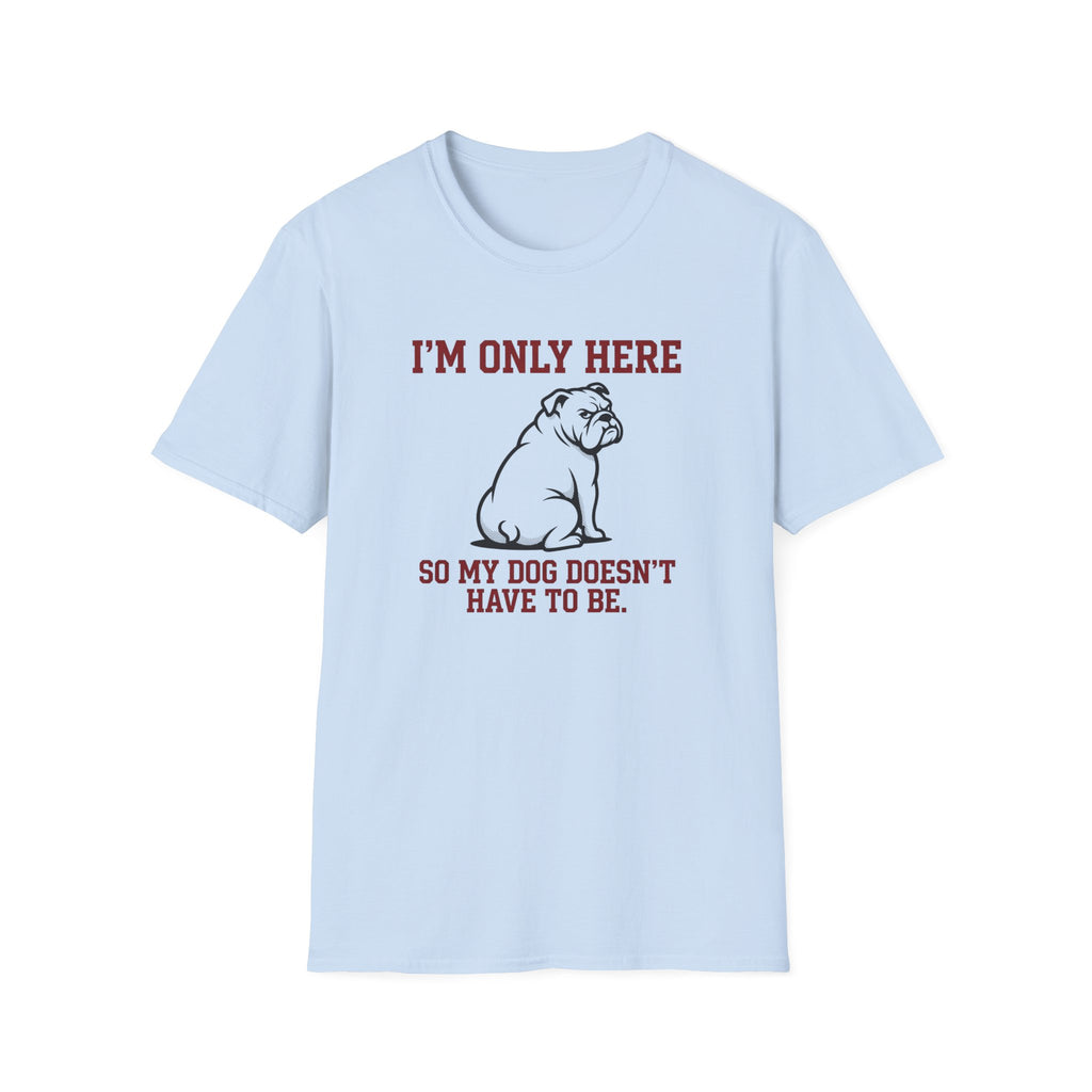 I'm Only Here Dog T-Shirt