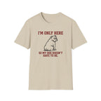 I'm Only Here Dog T-Shirt